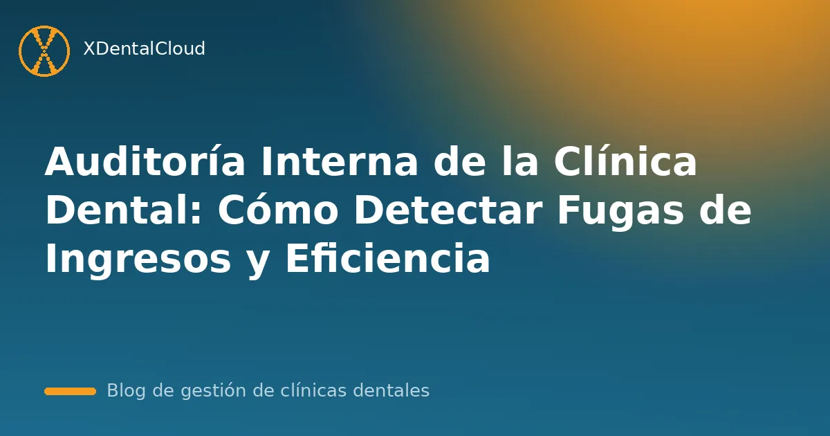 Auditoría Interna de la Clínica Dental: Cómo Detectar Fugas de Ingresos y Eficiencia