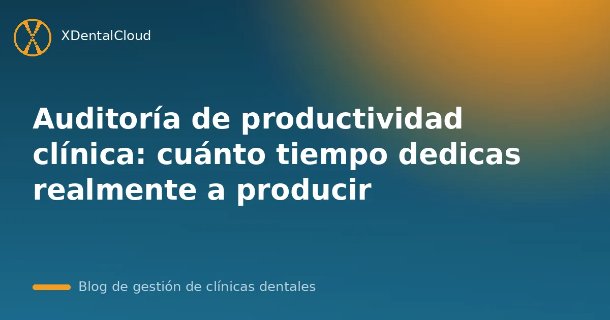 Auditoría de productividad clínica: cuánto tiempo dedicas realmente a producir
