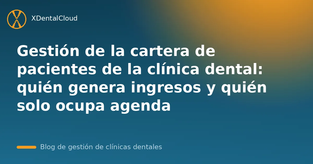 Gestión de la cartera de pacientes de la clínica dental: quién genera ingresos y quién solo ocupa agenda