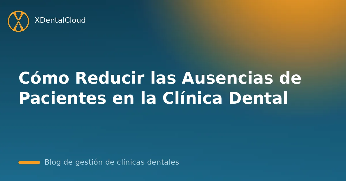 Cómo Reducir las Ausencias de Pacientes en la Clínica Dental