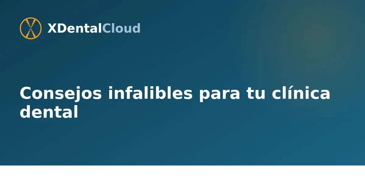 Consejos infalibles para tu clínica dental