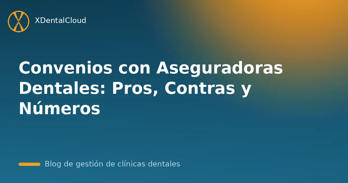 Convenios con Aseguradoras Dentales: Pros, Contras y Números