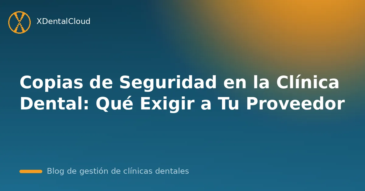 Copias de Seguridad en la Clínica Dental: Qué Exigir a Tu Proveedor