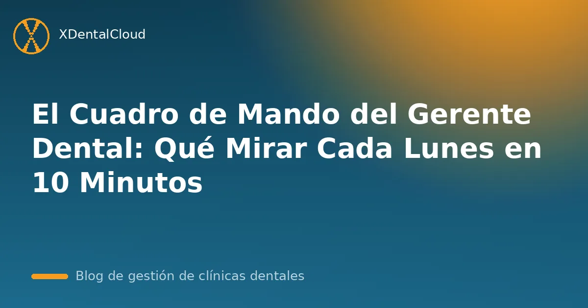 El Cuadro de Mando del Gerente Dental: Qué Mirar Cada Lunes en 10 Minutos