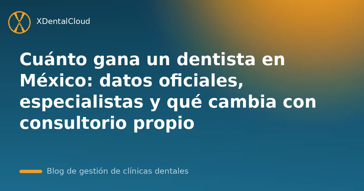 Cuánto gana un dentista en México: datos oficiales, especialistas y qué cambia con consultorio propio