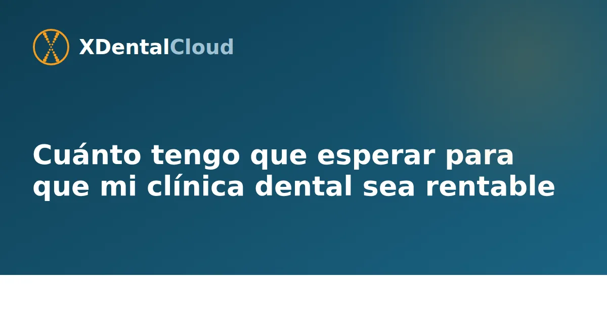 Cuánto tengo que esperar para que mi clínica dental sea rentable