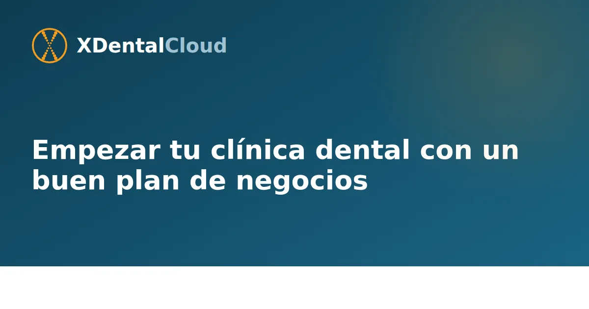 Empezar tu clínica dental con un buen plan de negocios