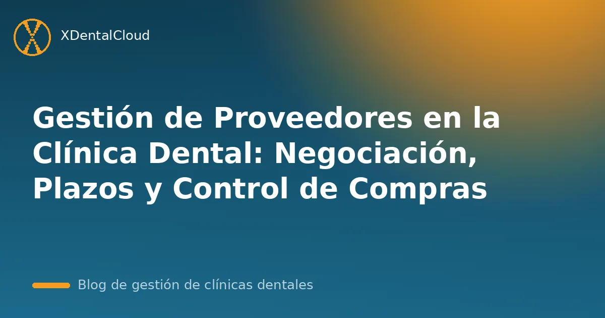 Gestión de Proveedores en la Clínica Dental: Negociación, Plazos y Control de Compras