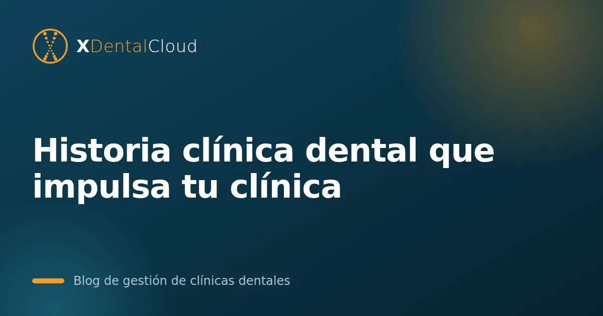 Historia clínica dental que impulsa tu clínica