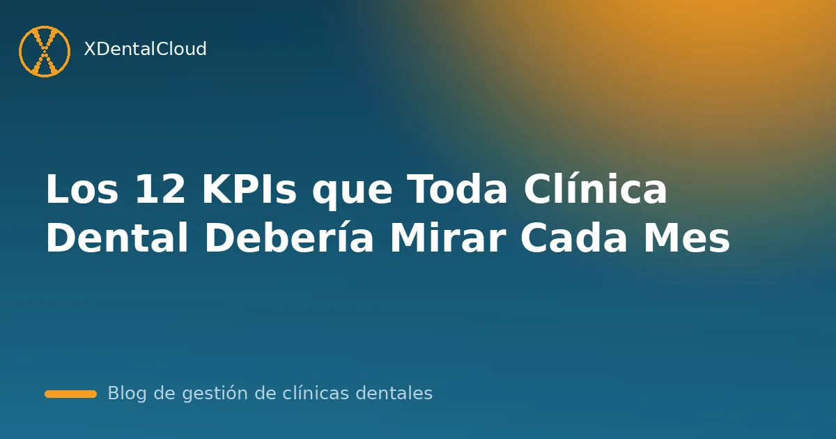 Los 12 KPIs que Toda Clínica Dental Debería Mirar Cada Mes