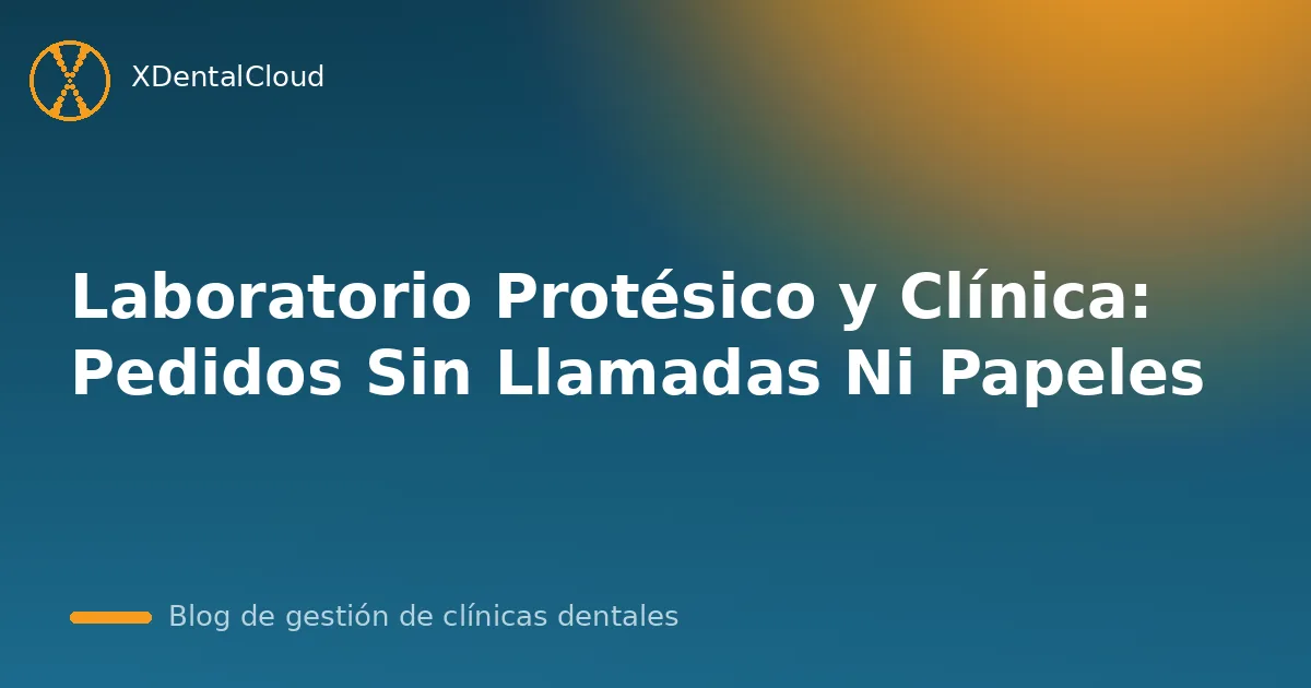 Laboratorio Protésico y Clínica: Pedidos Sin Llamadas Ni Papeles