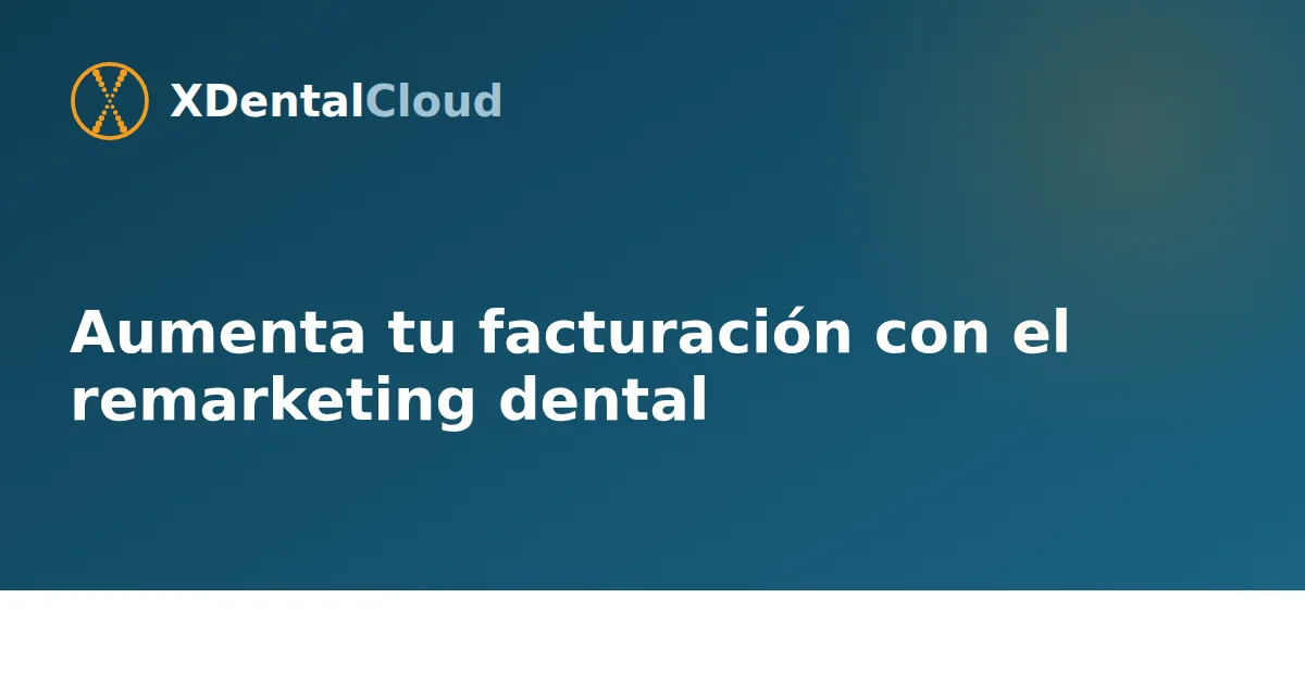 Aumenta tu facturación con el remarketing dental