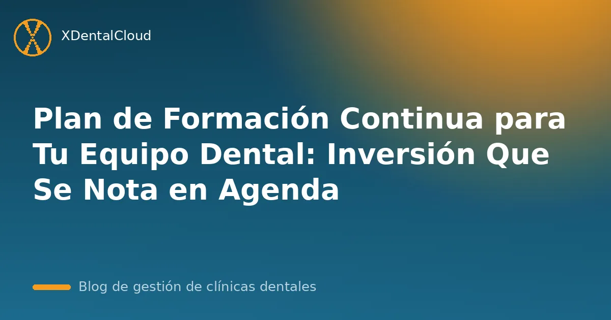 Plan de Formación Continua para Tu Equipo Dental: Inversión Que Se Nota en Agenda
