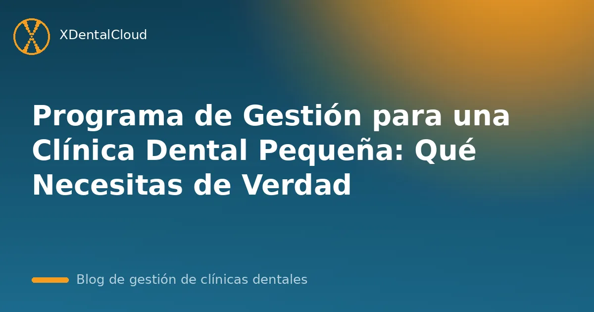 Programa de Gestión para una Clínica Dental Pequeña: Qué Necesitas de Verdad