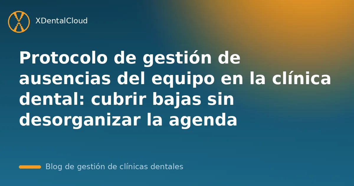 Protocolo de gestión de ausencias del equipo en la clínica dental: cubrir bajas sin desorganizar la agenda
