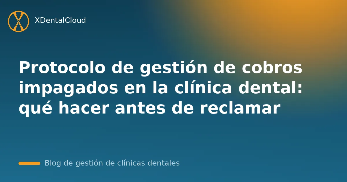 Protocolo de gestión de cobros impagados en la clínica dental: qué hacer antes de reclamar