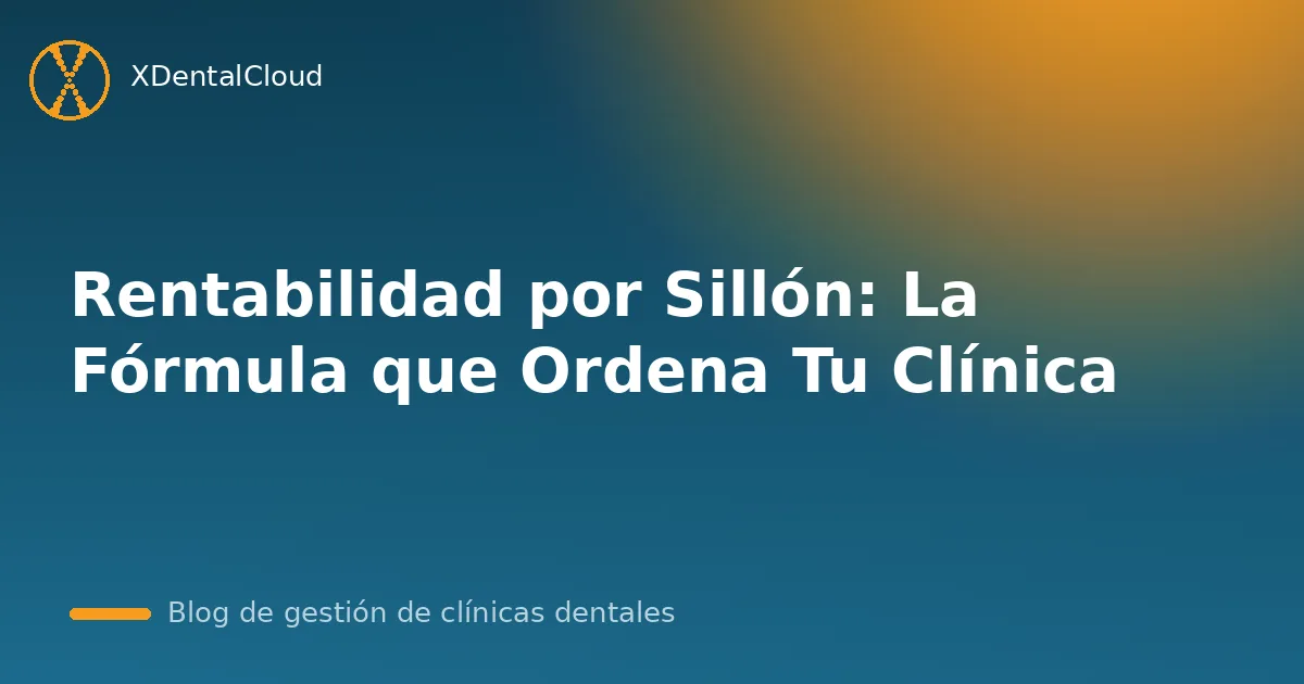 Rentabilidad por Sillón: La Fórmula que Ordena Tu Clínica