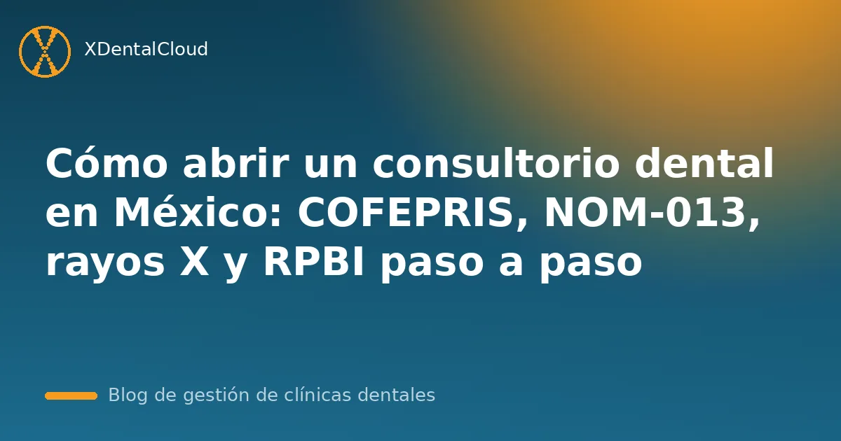 Cómo abrir un consultorio dental en México: COFEPRIS, NOM-013, rayos X y RPBI paso a paso