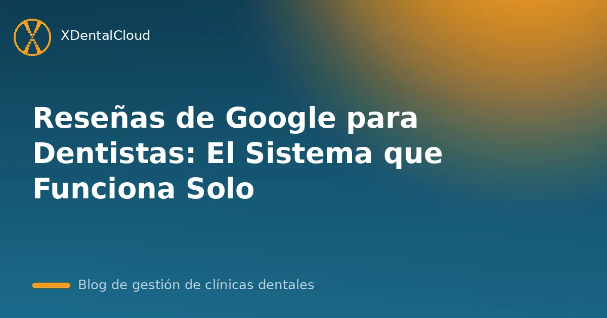 Reseñas de Google para Dentistas: El Sistema que Funciona Solo