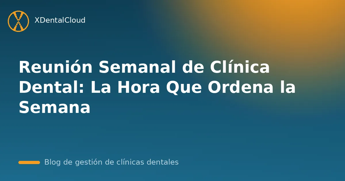 Reunión Semanal de Clínica Dental: La Hora Que Ordena la Semana