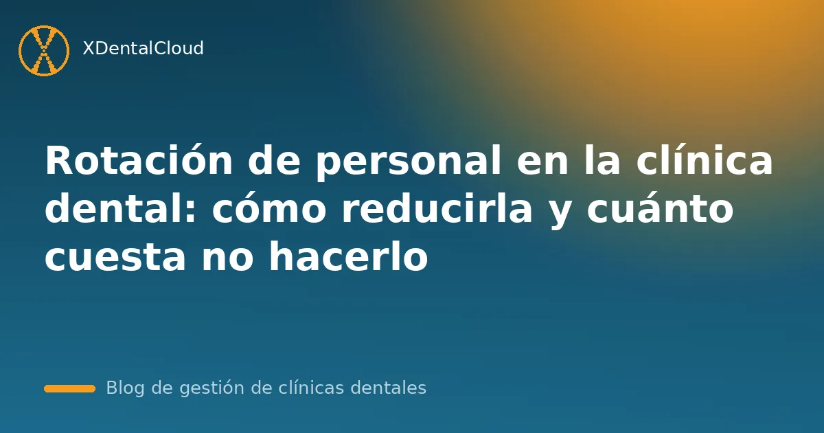 Rotación de personal en la clínica dental: cómo reducirla y cuánto cuesta no hacerlo