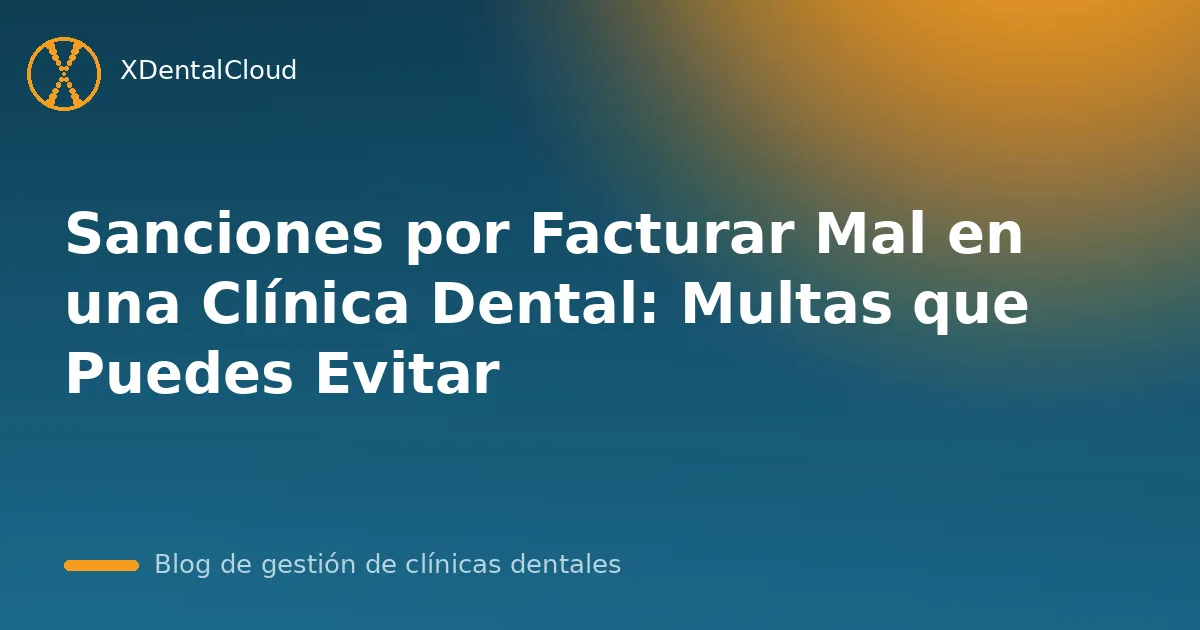 Sanciones por Facturar Mal en una Clínica Dental: Multas que Puedes Evitar