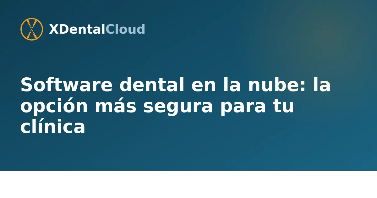 Software dental en la nube: la opción más segura para tu clínica