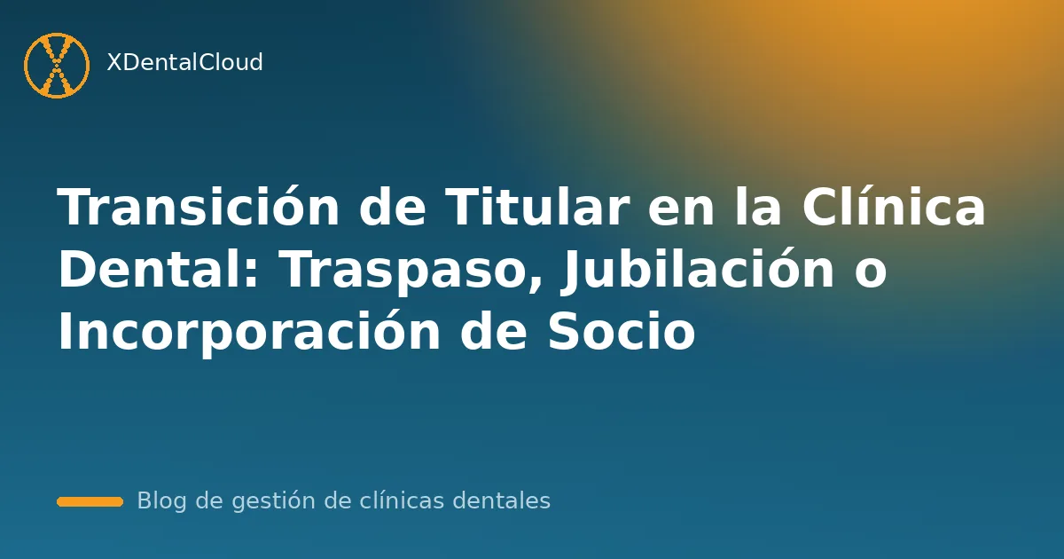 Transición de Titular en la Clínica Dental: Traspaso, Jubilación o Incorporación de Socio