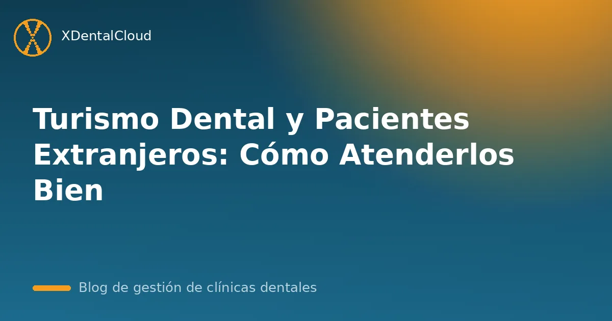 Turismo Dental y Pacientes Extranjeros: Cómo Atenderlos Bien