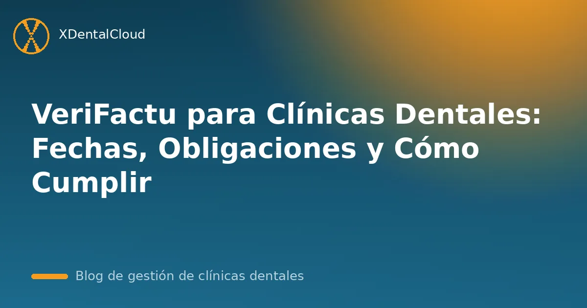 VeriFactu para Clínicas Dentales: Fechas, Obligaciones y Cómo Cumplir