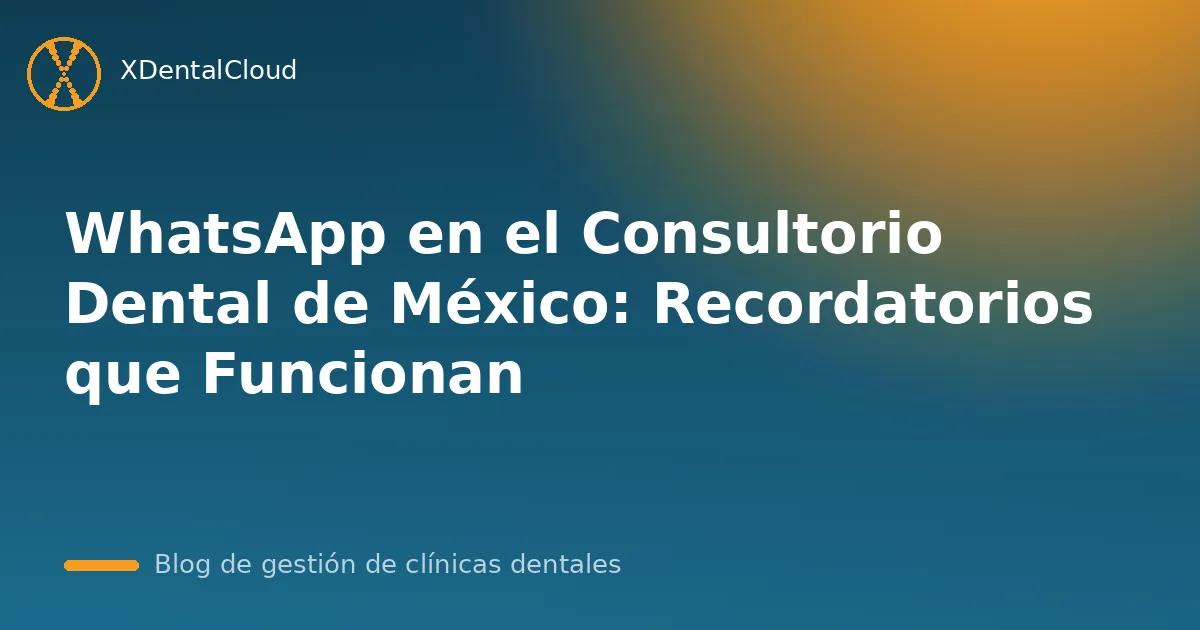 WhatsApp en el Consultorio Dental de México: Recordatorios que Funcionan
